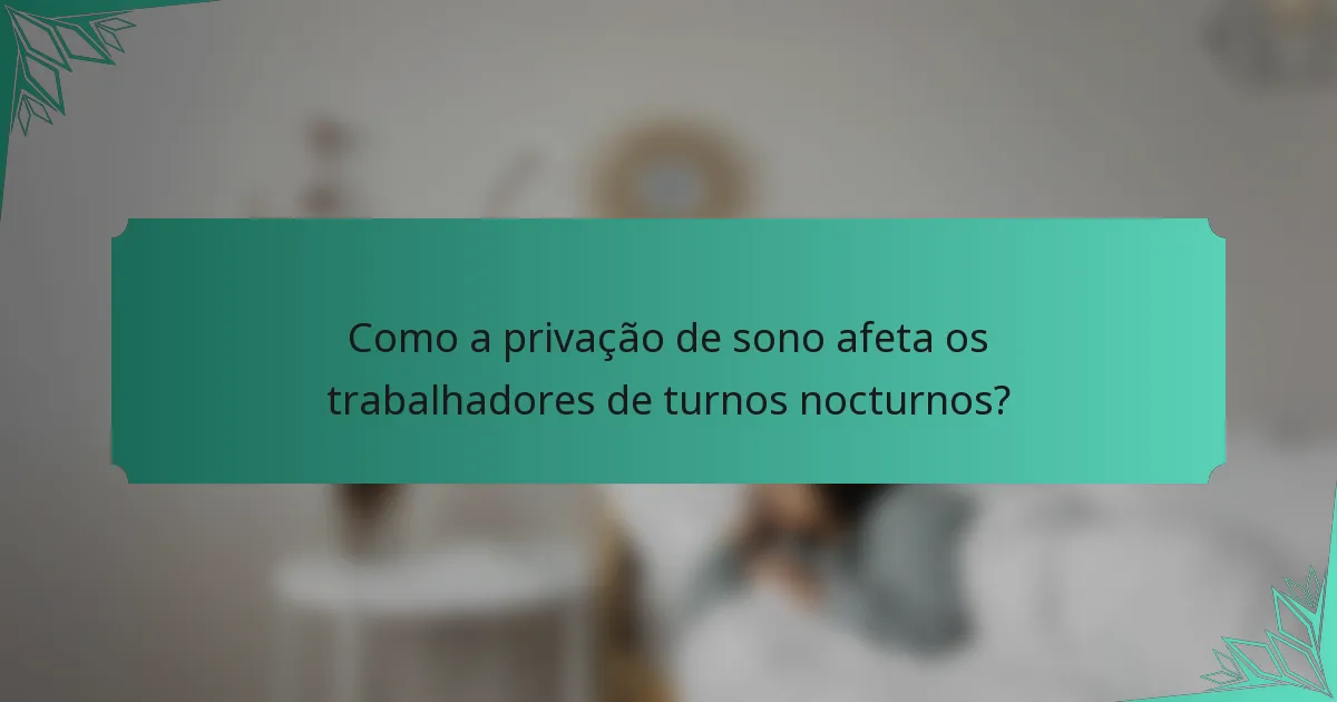 Como a privação de sono afeta os trabalhadores de turnos nocturnos?