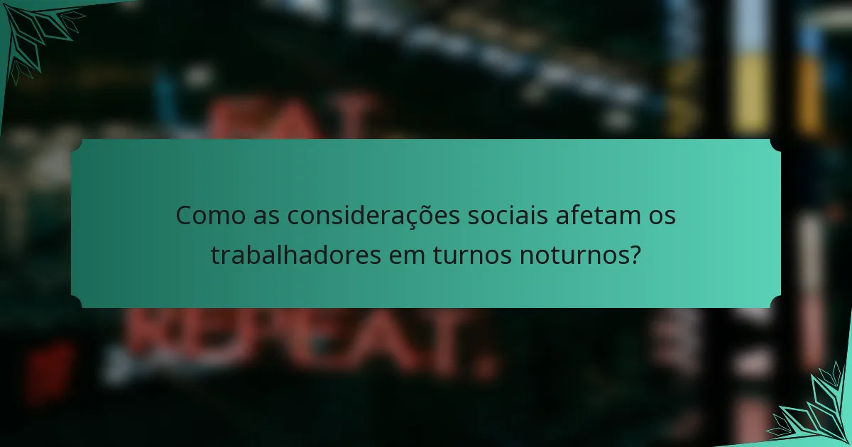 Como as considerações sociais afetam os trabalhadores em turnos noturnos?