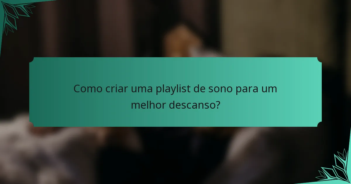 Como criar uma playlist de sono para um melhor descanso?
