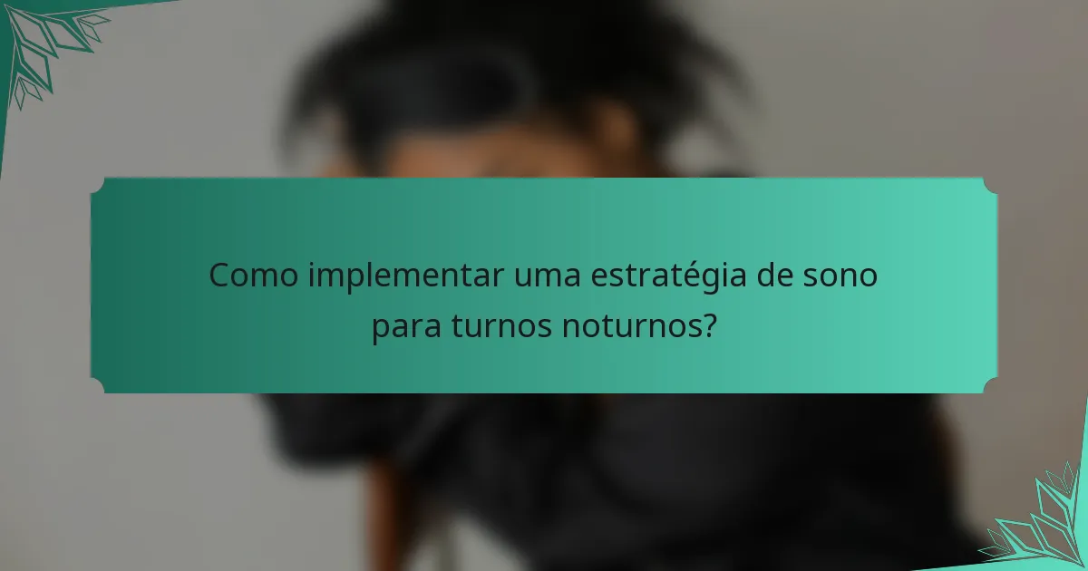 Como implementar uma estratégia de sono para turnos noturnos?
