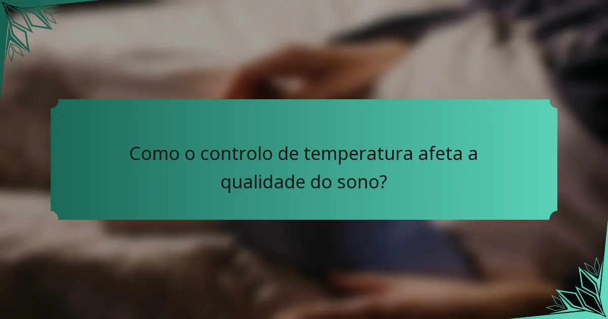 Como o controlo de temperatura afeta a qualidade do sono?