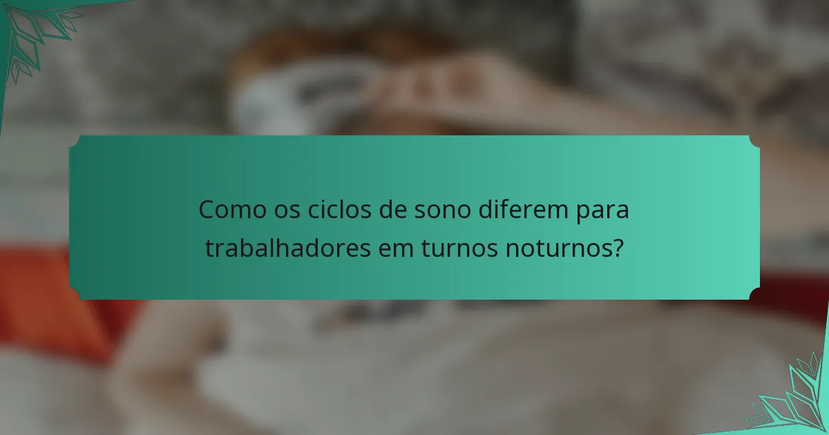 Como os ciclos de sono diferem para trabalhadores em turnos noturnos?