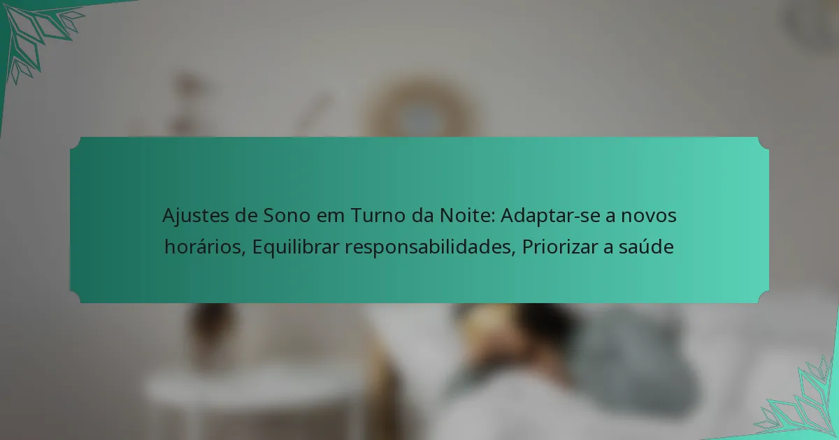 Ajustes de Sono em Turno da Noite: Adaptar-se a novos horários, Equilibrar responsabilidades, Priorizar a saúde