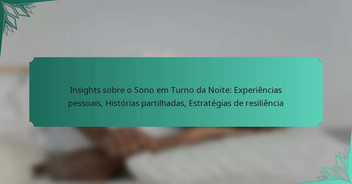 Insights sobre o Sono em Turno da Noite: Experiências pessoais, Histórias partilhadas, Estratégias de resiliência