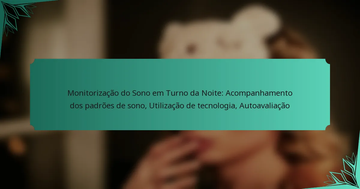 Monitorização do Sono em Turno da Noite: Acompanhamento dos padrões de sono, Utilização de tecnologia, Autoavaliação