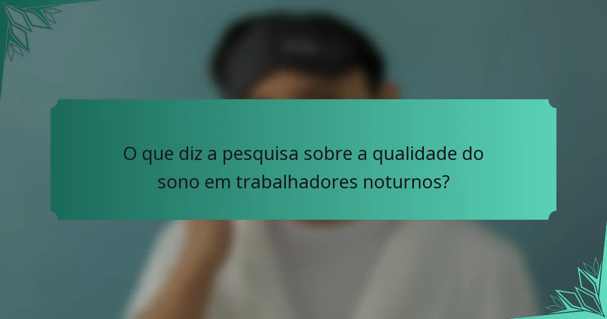 O que diz a pesquisa sobre a qualidade do sono em trabalhadores noturnos?