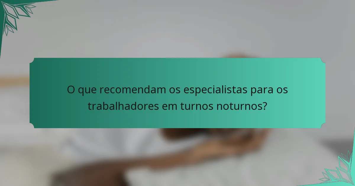 O que recomendam os especialistas para os trabalhadores em turnos noturnos?