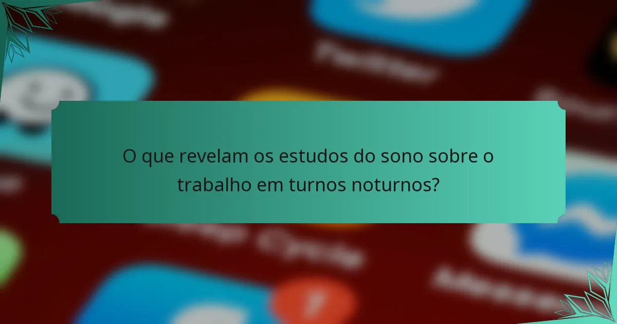 O que revelam os estudos do sono sobre o trabalho em turnos noturnos?