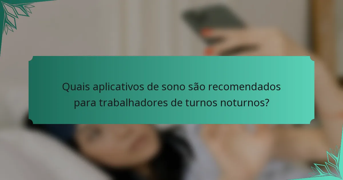 Quais aplicativos de sono são recomendados para trabalhadores de turnos noturnos?