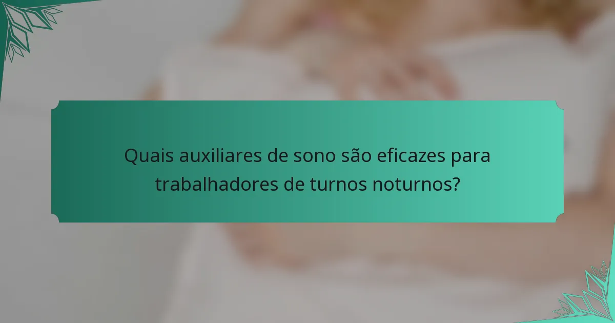 Quais auxiliares de sono são eficazes para trabalhadores de turnos noturnos?