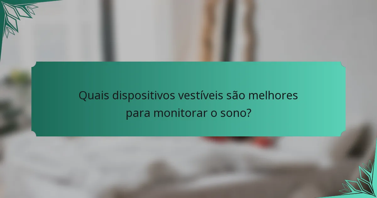 Quais dispositivos vestíveis são melhores para monitorar o sono?