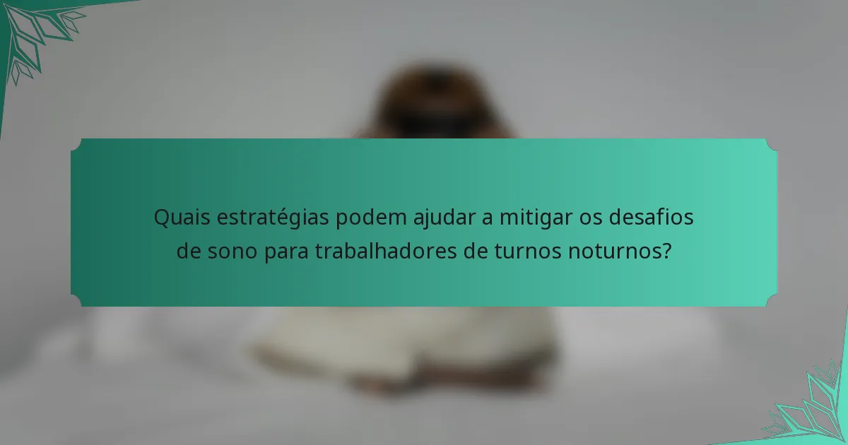 Quais estratégias podem ajudar a mitigar os desafios de sono para trabalhadores de turnos noturnos?