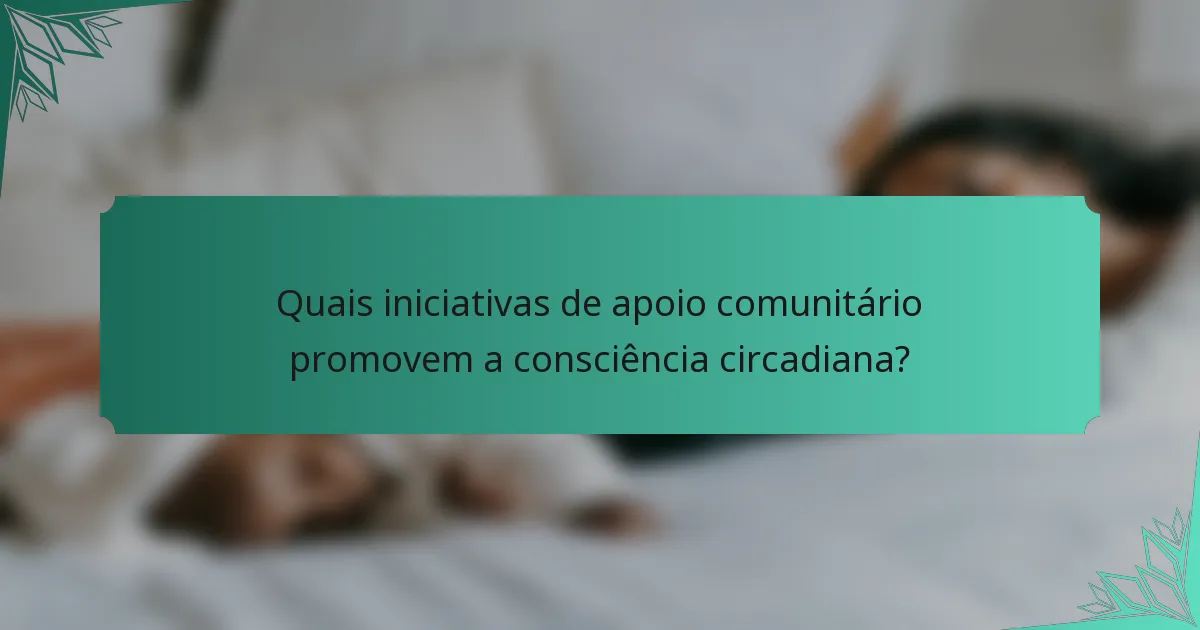 Quais iniciativas de apoio comunitário promovem a consciência circadiana?