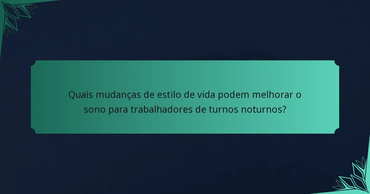 Quais mudanças de estilo de vida podem melhorar o sono para trabalhadores de turnos noturnos?