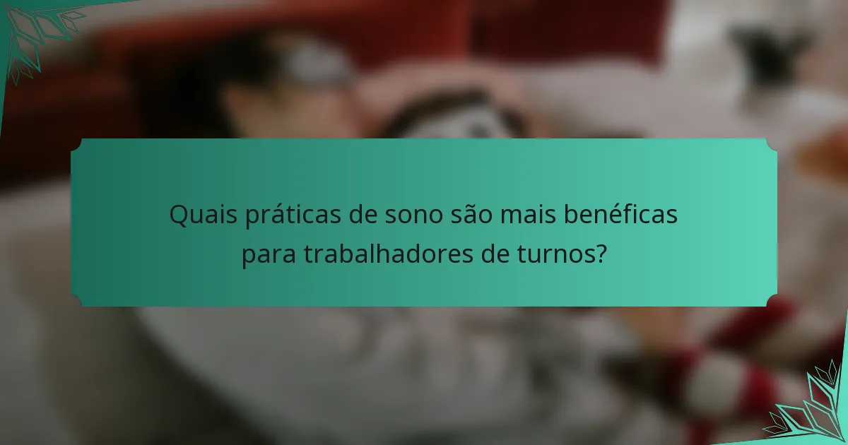 Quais práticas de sono são mais benéficas para trabalhadores de turnos?