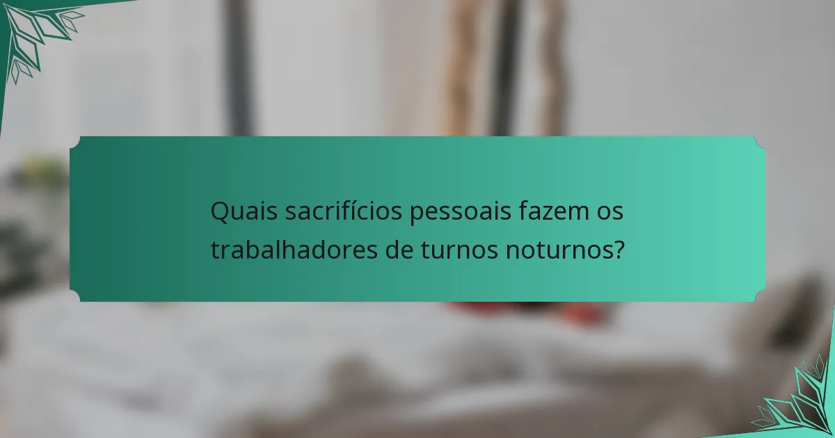 Quais sacrifícios pessoais fazem os trabalhadores de turnos noturnos?