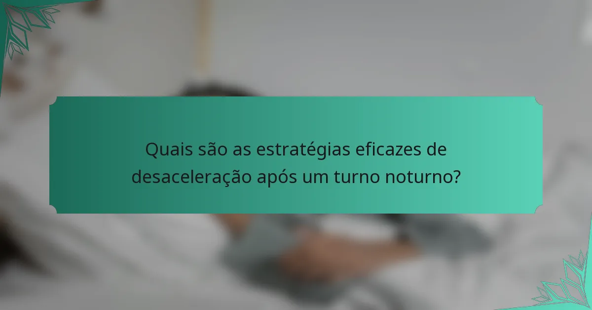 Quais são as estratégias eficazes de desaceleração após um turno noturno?