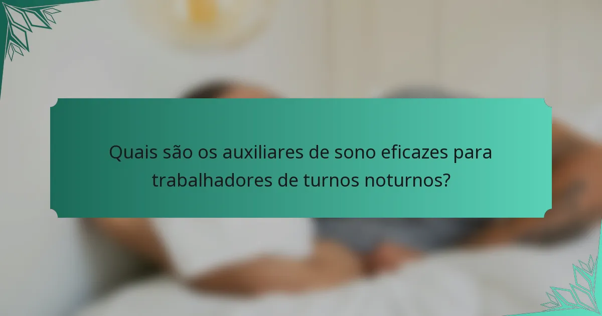 Quais são os auxiliares de sono eficazes para trabalhadores de turnos noturnos?
