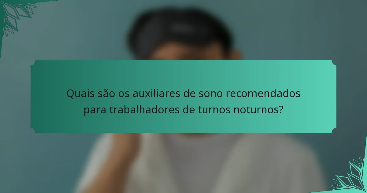 Quais são os auxiliares de sono recomendados para trabalhadores de turnos noturnos?