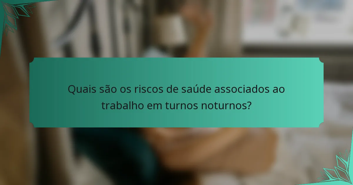 Quais são os riscos de saúde associados ao trabalho em turnos noturnos?