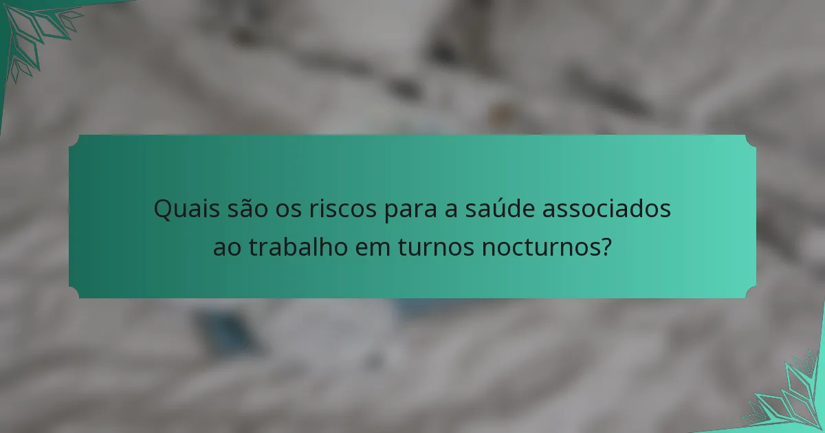 Quais são os riscos para a saúde associados ao trabalho em turnos nocturnos?