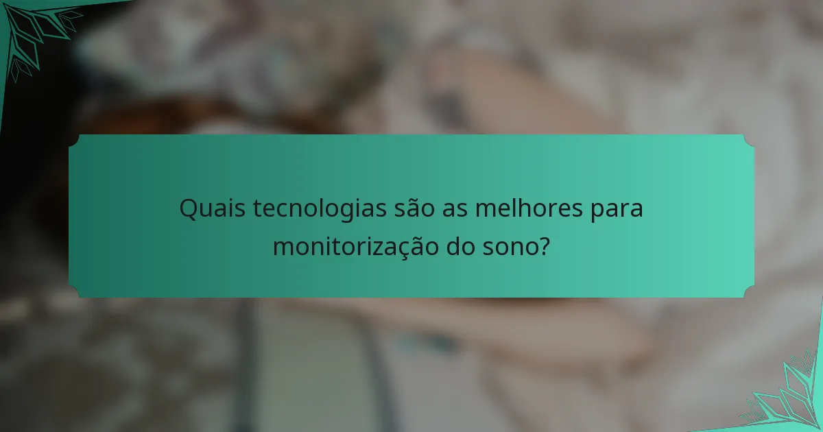 Quais tecnologias são as melhores para monitorização do sono?