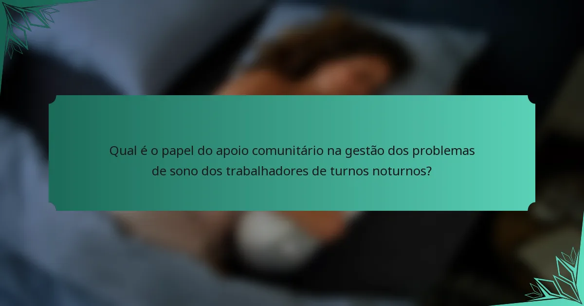 Qual é o papel do apoio comunitário na gestão dos problemas de sono dos trabalhadores de turnos noturnos?