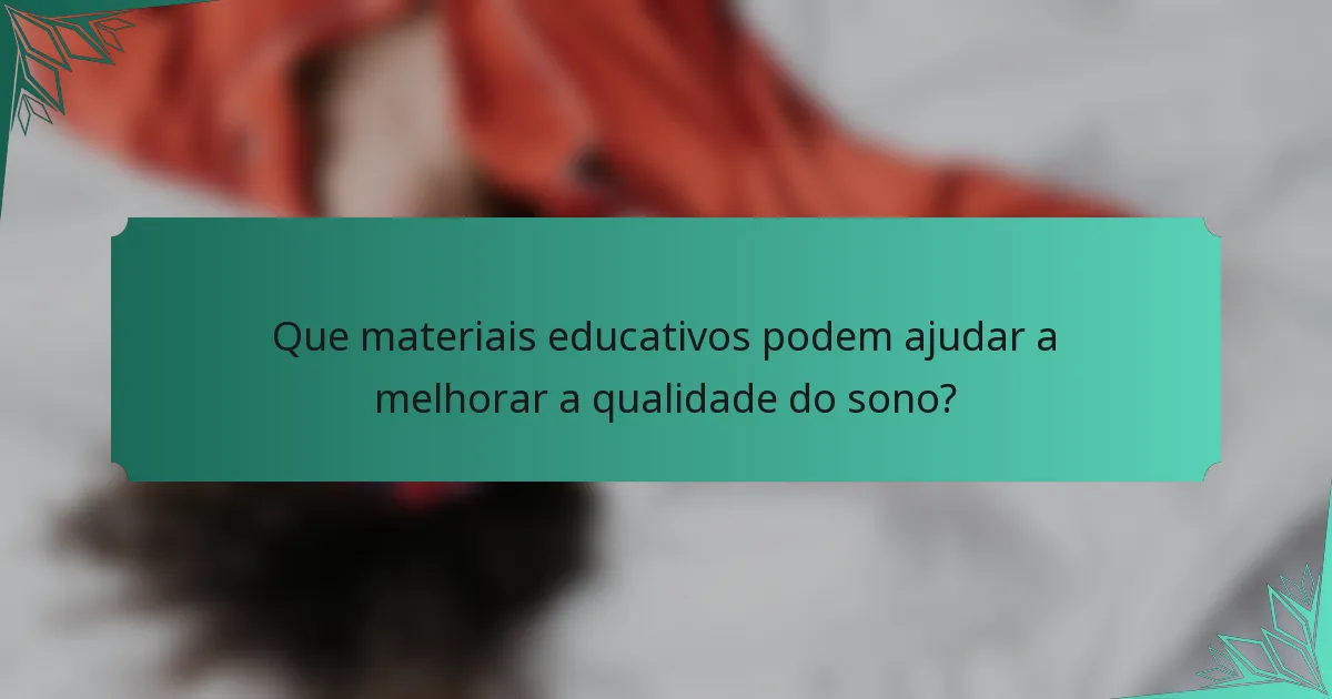 Que materiais educativos podem ajudar a melhorar a qualidade do sono?